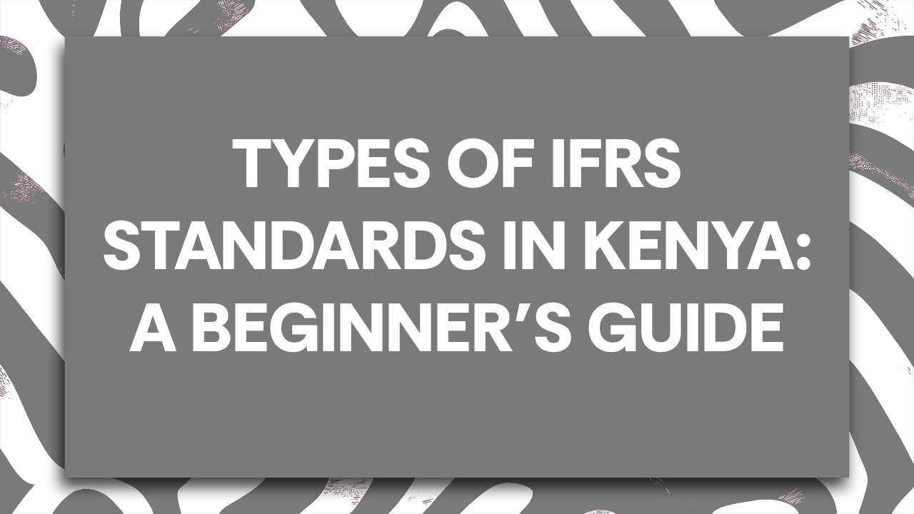 Types of IFRS Standards in Kenya: A Beginner’s Guide