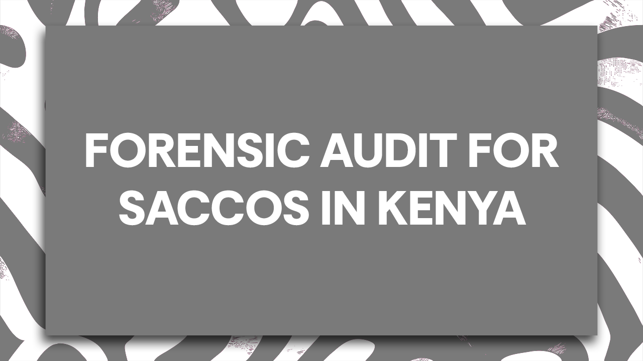 FORENSIC AUDIT FOR SACCOS IN KENYA -Simple Guide