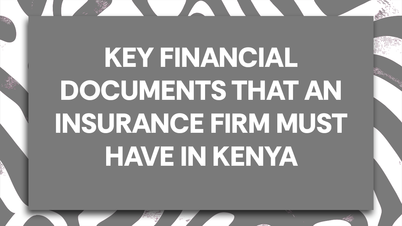 Key Financial Documents that an Insurance Firm Must Have in Kenya (Simple Guide)  