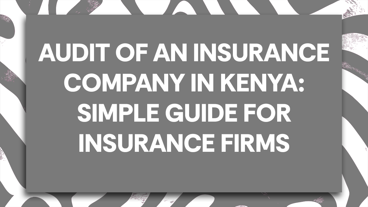 Audit of an Insurance Company in Kenya: Simple Guide for Insurance Firms