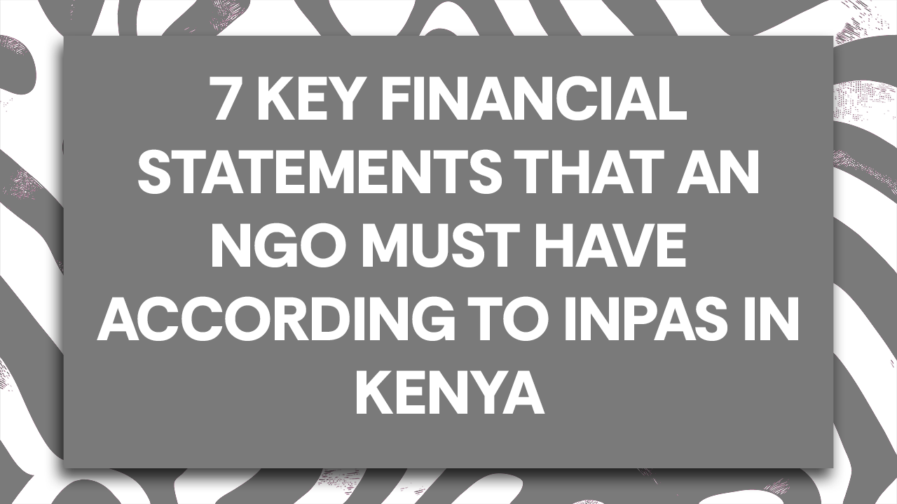 7 Key Financial Statements That an NGO Must Have According to INPAS in Kenya
